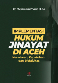 Image of Implementasi Hukum Jinayat di Aceh : Kesadaran, Kepatuhan dan Efektivitas