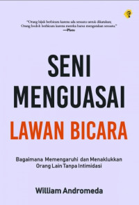 Image of Seni Menguasai Lawan Bicara : Bagaimana Mempengaruhi dan Menaklukkan Orang Lain Tampa Intimidasi