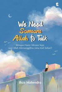 Image of We Need Someone Allah to Talk : Kenapa Harus Merasa Sepi saat Allah memanggilmu lima kali sehari ?