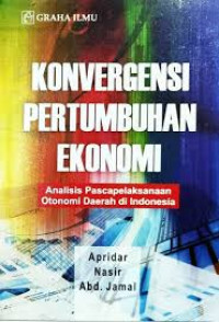 Image of Konvergensi Pertumbuhan Ekonomi : Analisis Pascapelaksanaan Otonomi Daerah di Indonesia