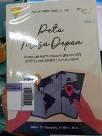 Image of Peta Masa Depan : Kumpulan Karya Siswa Angkatan XVI SMP Sukma Bangsa Lhokseumawe