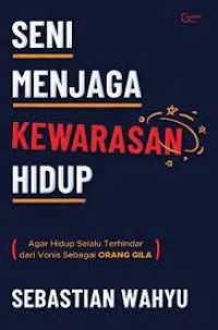 Image of Seni Menjaga Kewarasan Hidup : Agar Hidup Selalu Terhindar dari Vonis Sebagai Orang Gila