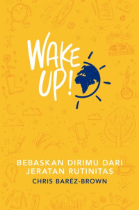 Image of Wake Up ! : Bebaskan Dirimu Dari Jeratan Rutinitas