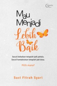 Image of Mau Menjadi Lebih Baik : Secuil Kebaikan Tetaplah Jadi Pahala, Secuil Kemaksiatan Tetaplah Menjadi Dosa, Pilih Mana?