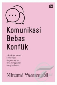 Image of Komunikasi Bebas Konflik : Trik-Trik Agar Mudah Berhubungan dengan Orang Lain tanpa Menggunakan Energi Konfrontasi