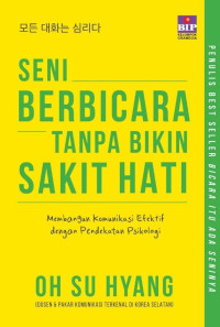 Image of Seni Berbicara Tanpa Bikin Sakit Hati : Membangun Komunikasi Efektif dengan Pendekatan Psikologi
