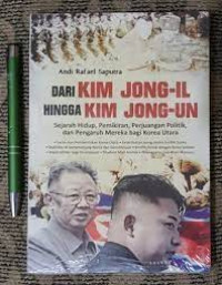 Image of Dari Kim Jong-Il Hingga Kim Jong -Un ; Sejarah Hidup, Pemikiran, Perjuangan politik dan pengarauh mereka bagi korea utara