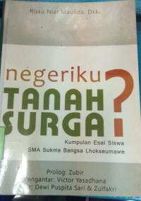 Image of Negeriku Tanah Surga ? : Kumpulan Esai Siswa SMA Sukma Bangsa Lhokseumawe